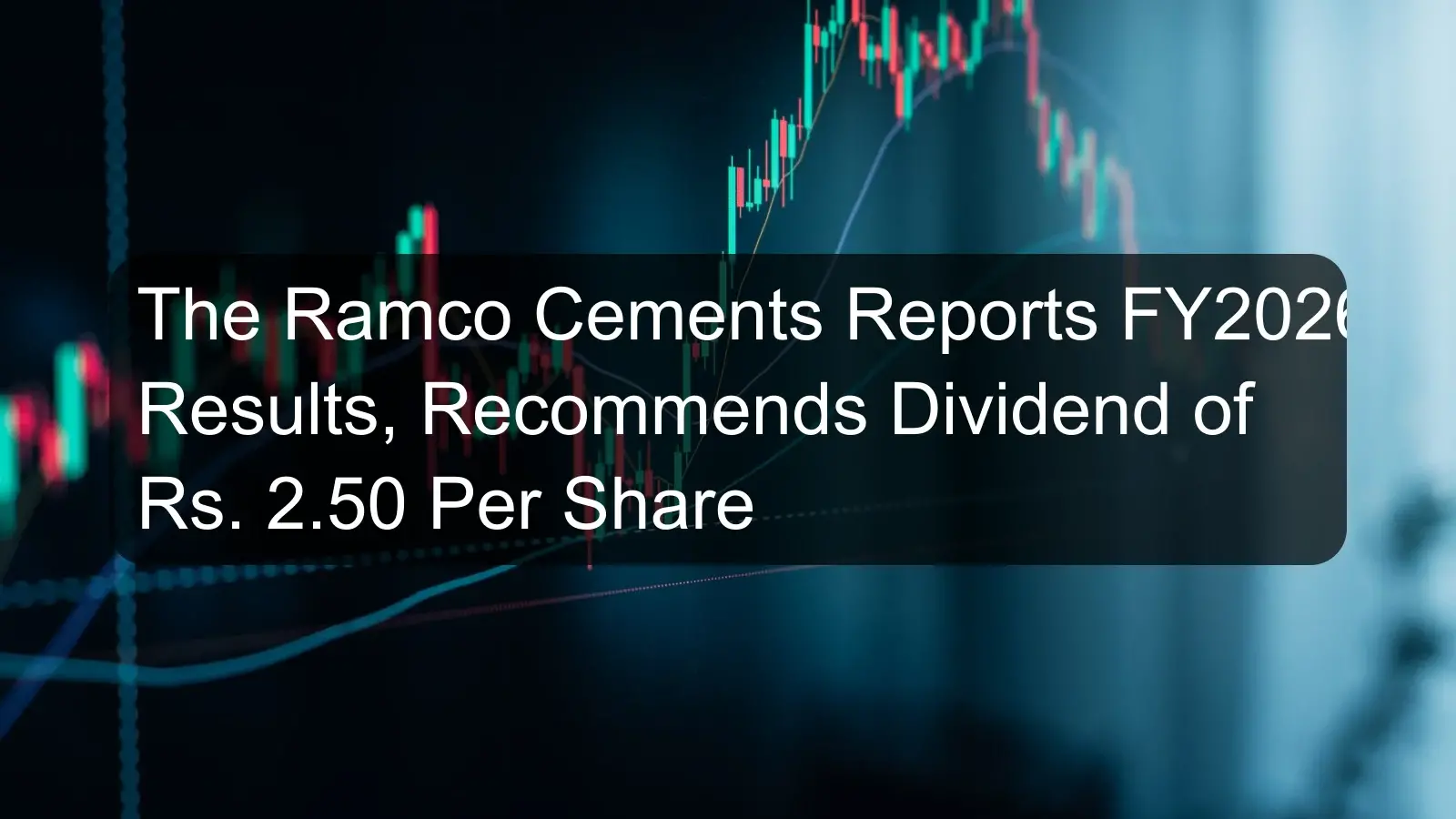The Ramco Cements Reports FY2026 Results, Recommends Dividend of Rs. 2.50 Per Share The Ramco Cements Reports FY2026 Results, Recommends Dividend of Rs. 2.50 Per Share