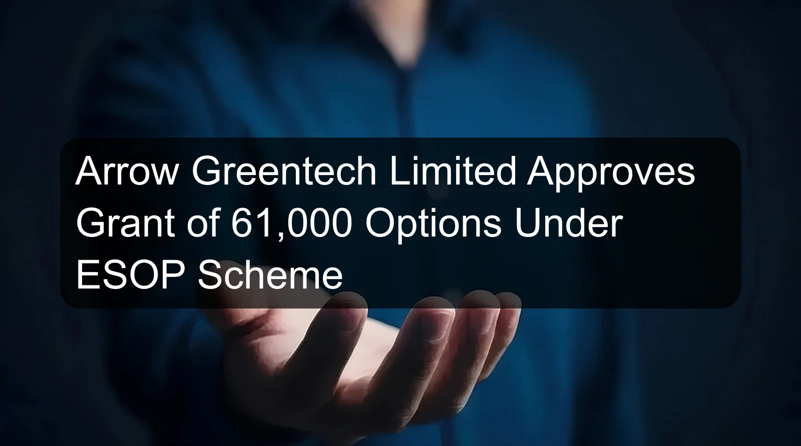 Arrow Greentech Limited Approves Grant of 61,000 Options Under ESOP Scheme Arrow Greentech Limited Approves Grant of 61,000 Options Under ESOP Scheme