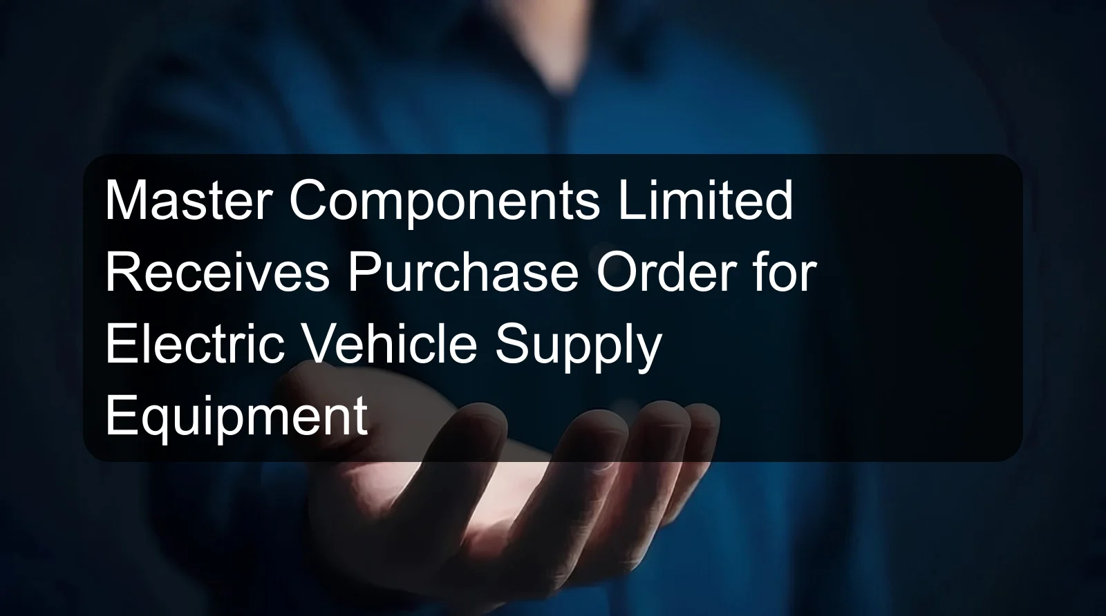 Master Components Limited Receives Purchase Order for Electric Vehicle Supply Equipment