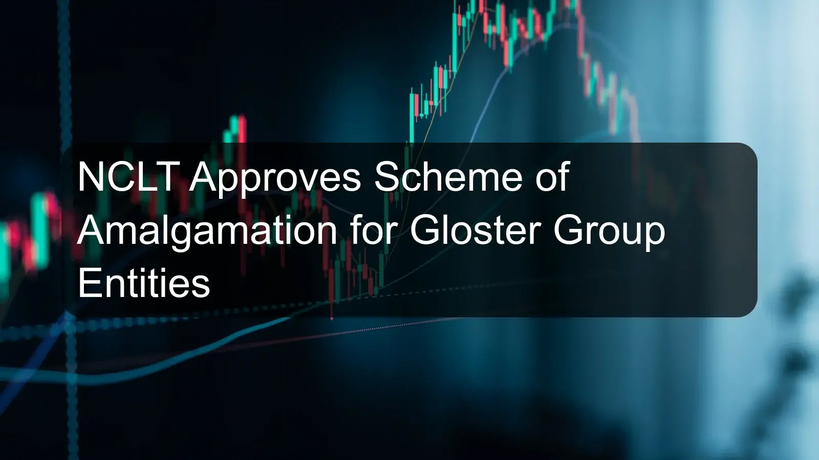 NCLT Approves Scheme of Amalgamation for Gloster Group Entities