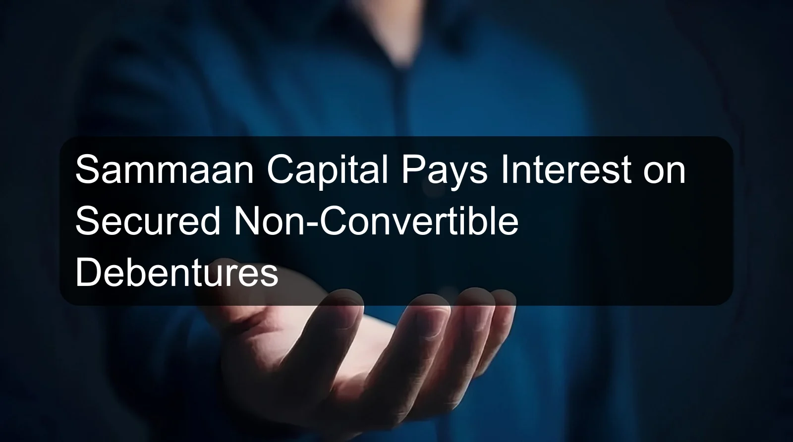 Sammaan Capital Pays Interest on Secured Non-Convertible Debentures