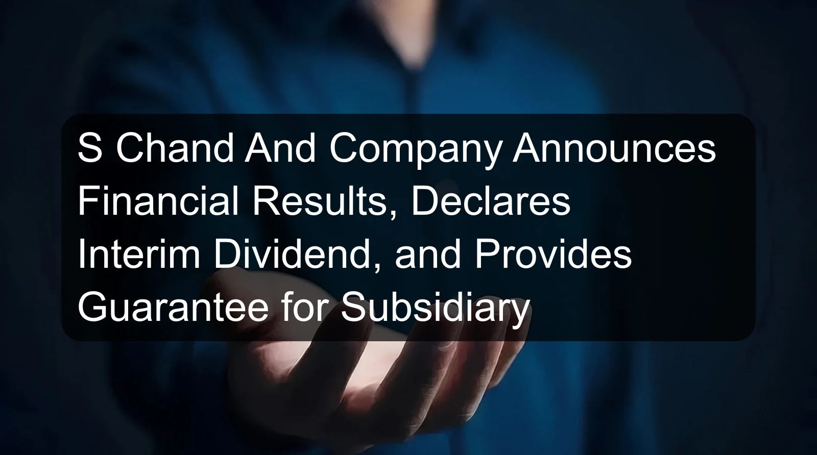 S Chand And Company Announces Financial Results, Declares Interim Dividend, and Provides Guarantee for Subsidiary