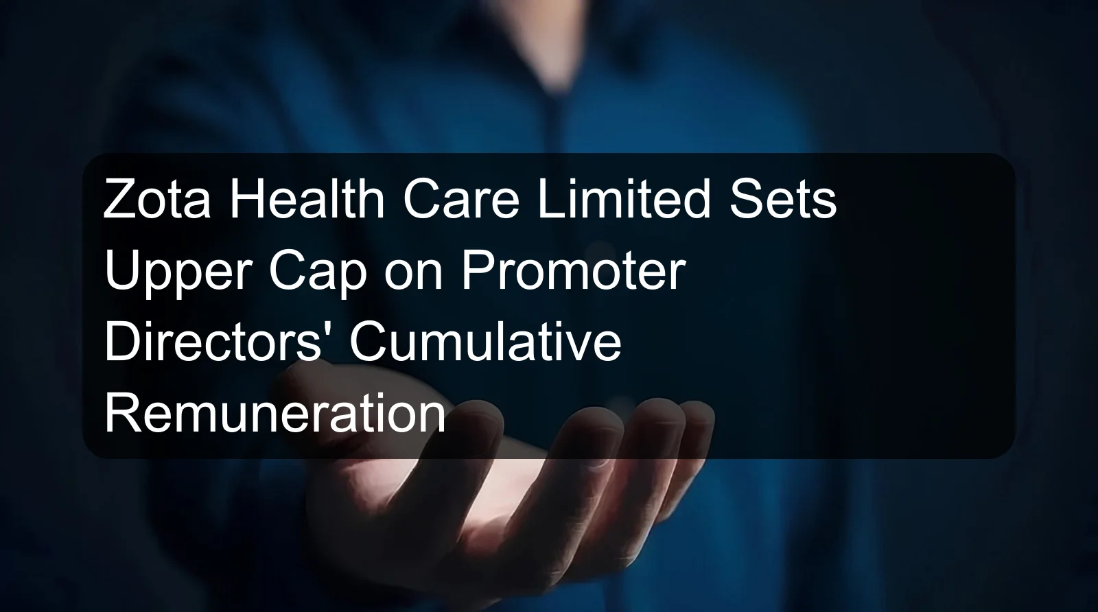 Zota Health Care Limited Sets Upper Cap on Promoter Directors' Cumulative Remuneration