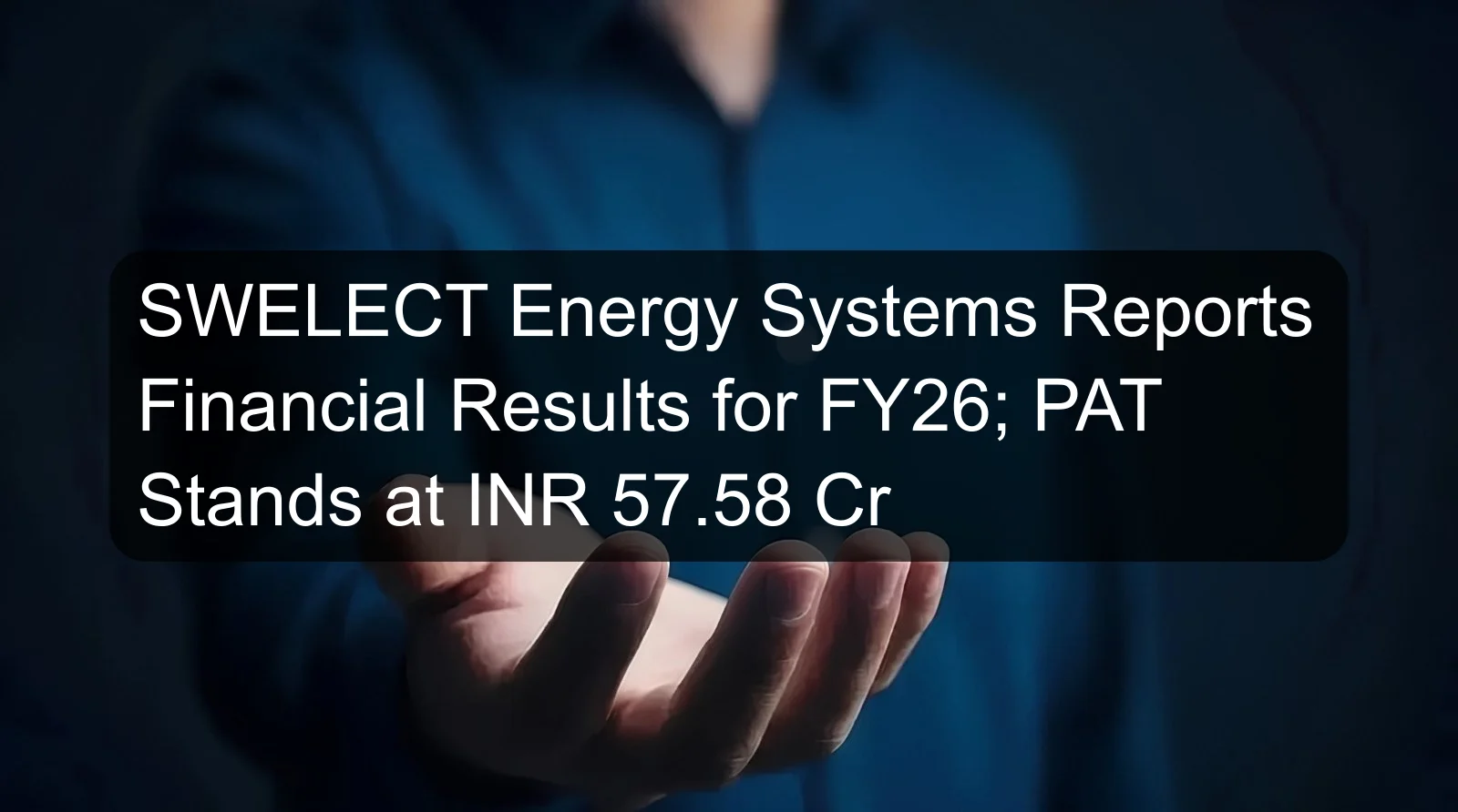 SWELECT Energy Systems Reports Financial Results for FY26; PAT Stands at INR 57.58 Cr SWELECT Energy Systems Reports Financial Results for FY26; PAT Stands at INR 57.58 Cr