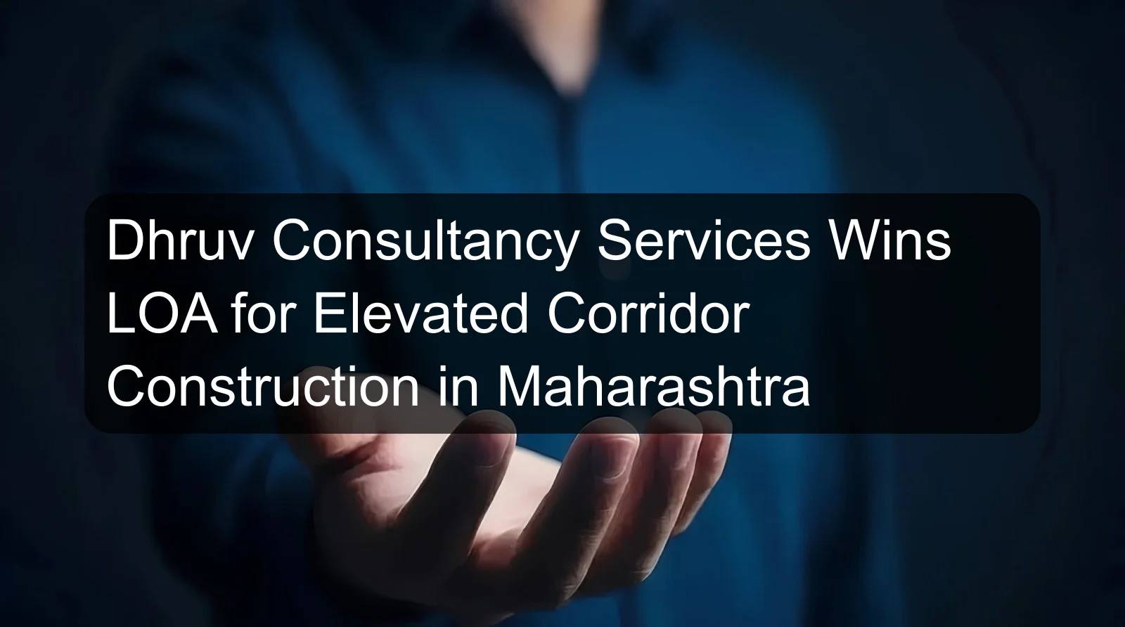 Dhruv Consultancy Services Wins LOA for Elevated Corridor Construction in Maharashtra