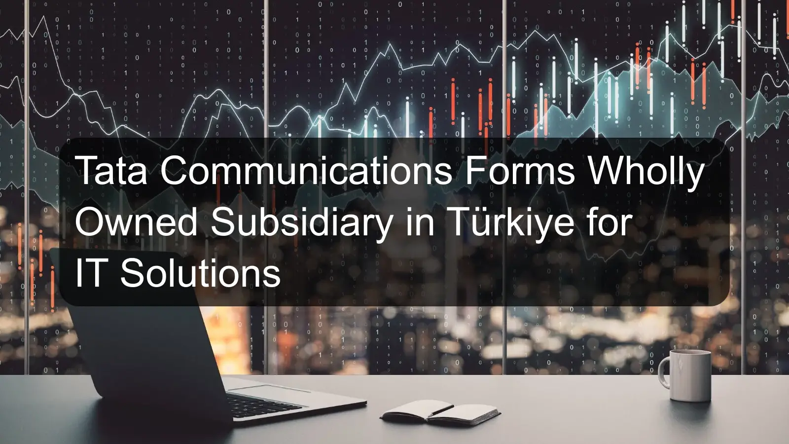 Tata Communications Forms Wholly Owned Subsidiary in Türkiye for IT Solutions Tata Communications Forms Wholly Owned Subsidiary in Türkiye for IT Solutions