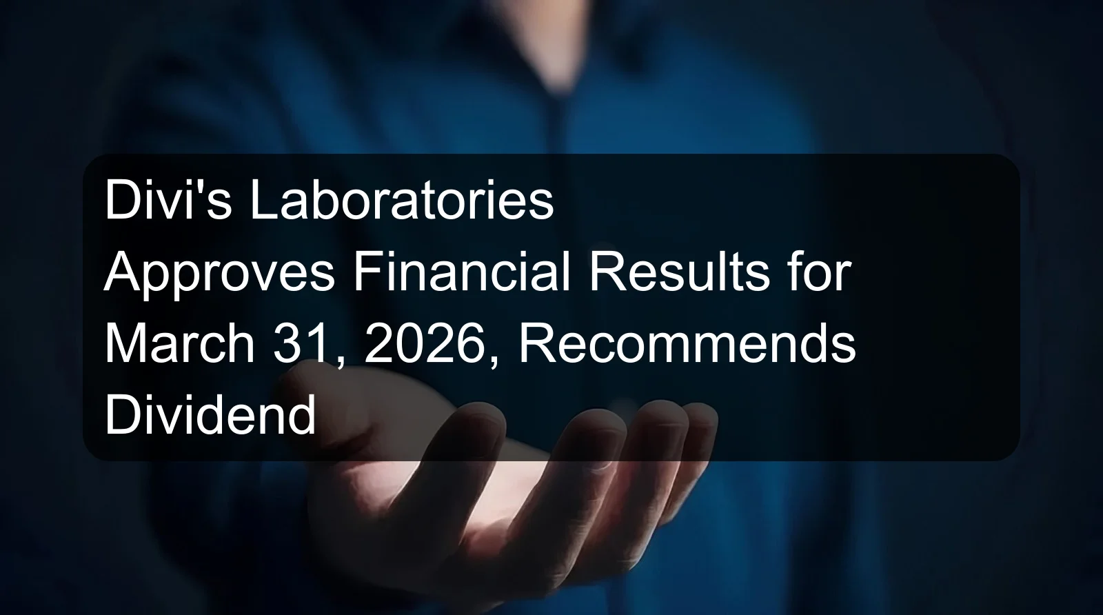Divi's Laboratories Approves Financial Results for March 31, 2026, Recommends Dividend