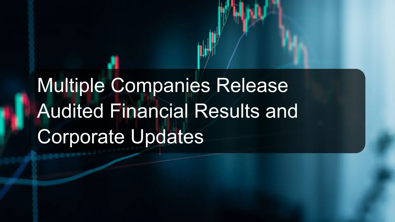 Multiple Companies Release Audited Financial Results and Corporate Updates Multiple Companies Release Audited Financial Results and Corporate Updates