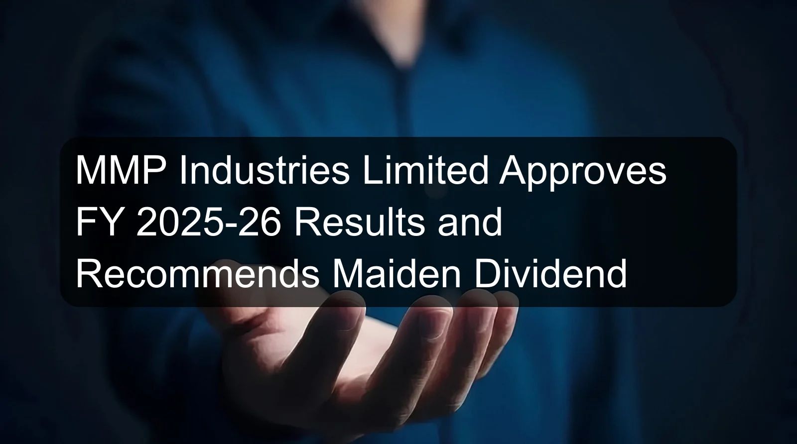 MMP Industries Limited Approves FY 2025-26 Results and Recommends Maiden Dividend