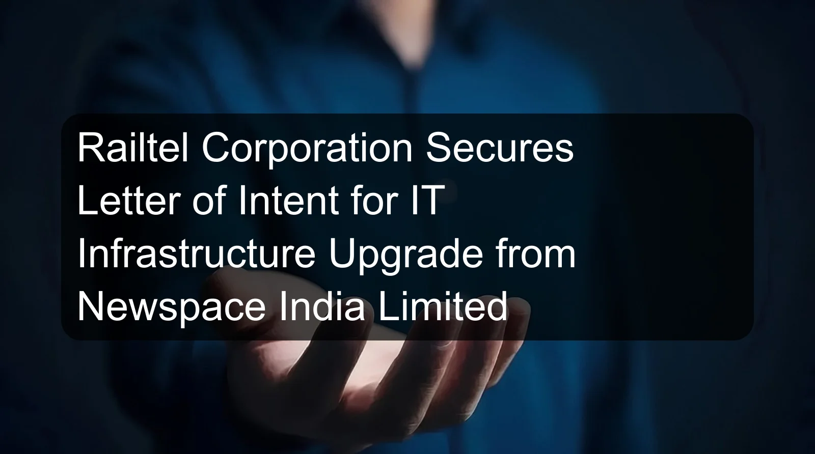 Railtel Corporation Secures Letter of Intent for IT Infrastructure Upgrade from Newspace India Limited