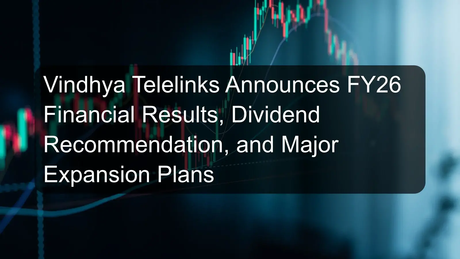 Vindhya Telelinks Announces FY26 Financial Results, Dividend Recommendation, and Major Expansion Plans