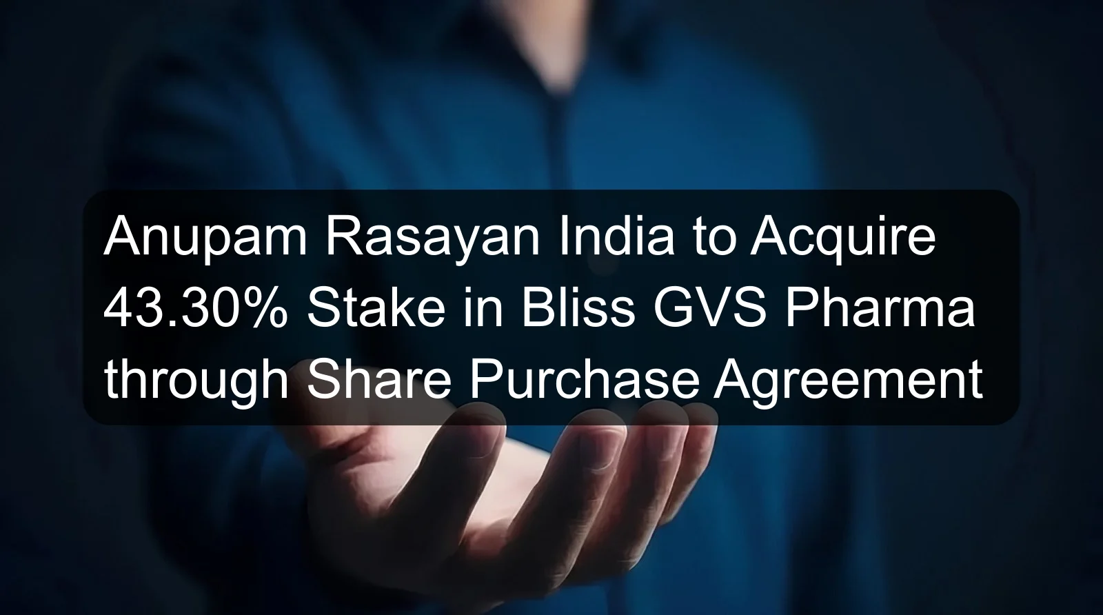 Anupam Rasayan India to Acquire 43.30% Stake in Bliss GVS Pharma through Share Purchase Agreement
