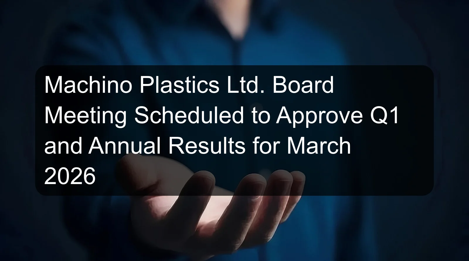 Machino Plastics Ltd. Board Meeting Scheduled to Approve Q1 and Annual Results for March 2026