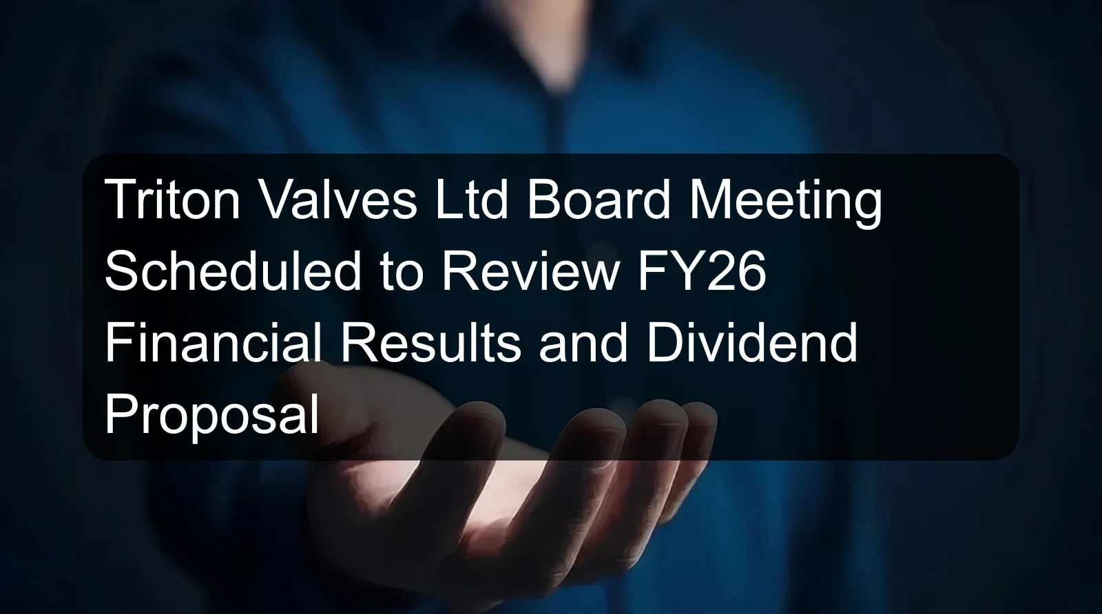 Triton Valves Ltd Board Meeting Scheduled to Review FY26 Financial Results and Dividend Proposal