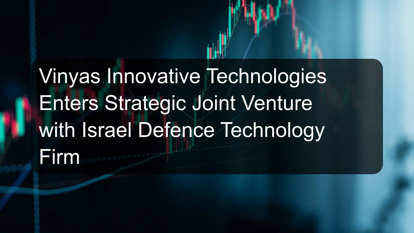 Vinyas Innovative Technologies Enters Strategic Joint Venture with Israel Defence Technology Firm Vinyas Innovative Technologies Enters Strategic Joint Venture with Israel Defence Technology Firm