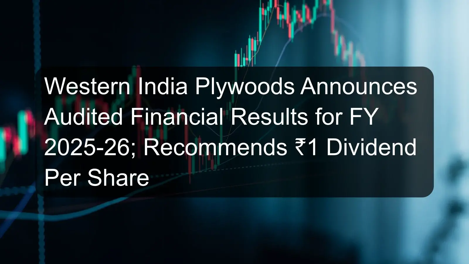 Western India Plywoods Announces Audited Financial Results for FY 2025-26; Recommends ₹1 Dividend Per Share