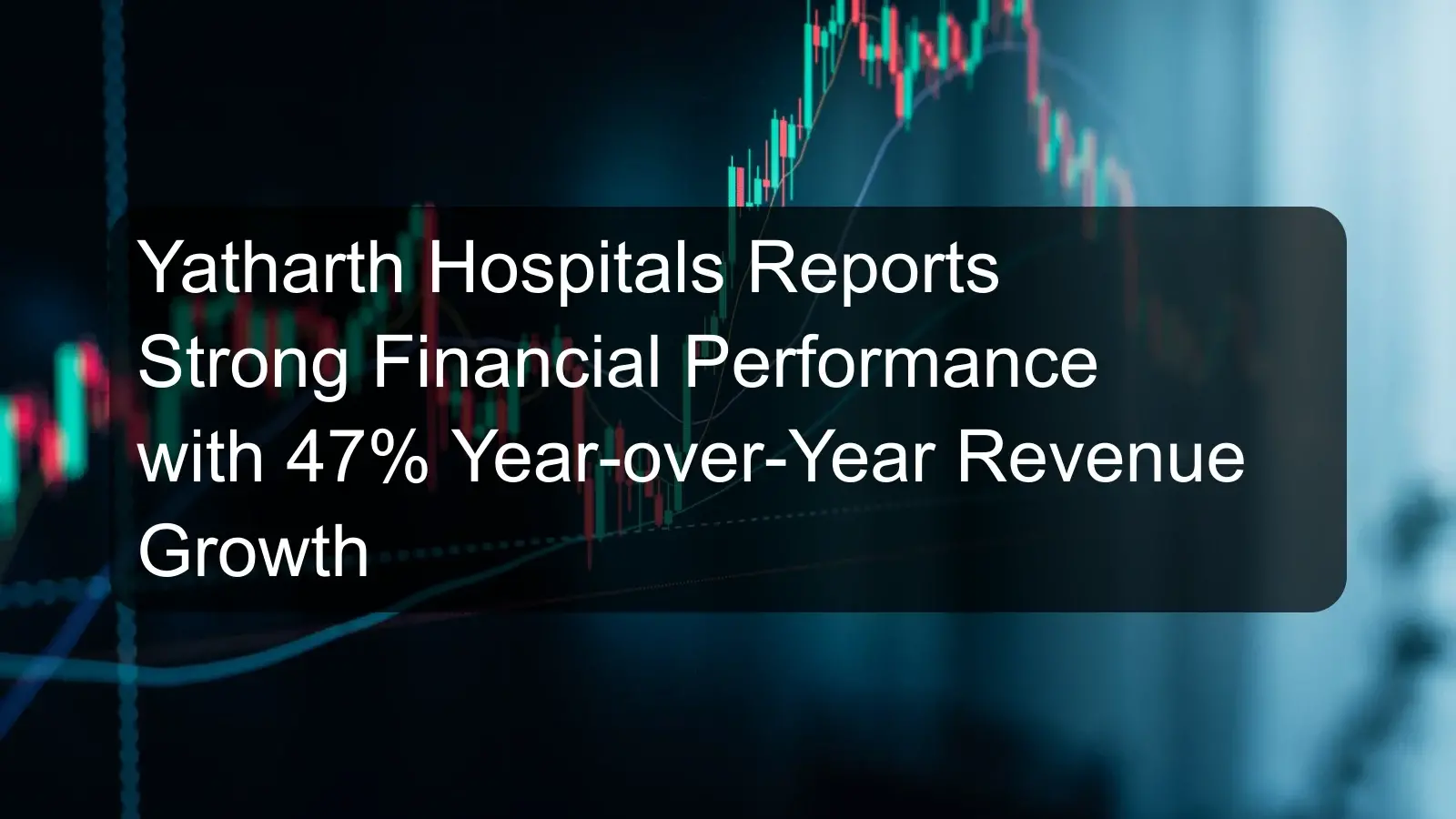 Yatharth Hospitals Reports Strong Financial Performance with 47% Year-over-Year Revenue Growth