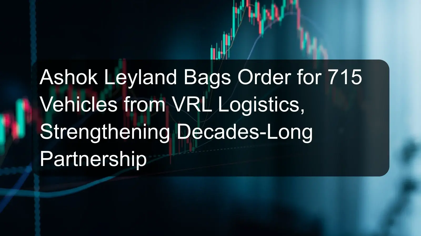 Ashok Leyland Bags Order for 715 Vehicles from VRL Logistics, Strengthening Decades-Long Partnership