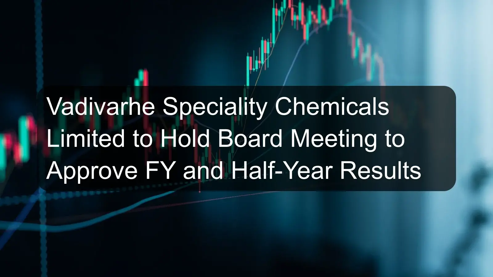 Vadivarhe Speciality Chemicals Limited to Hold Board Meeting to Approve FY and Half-Year Results