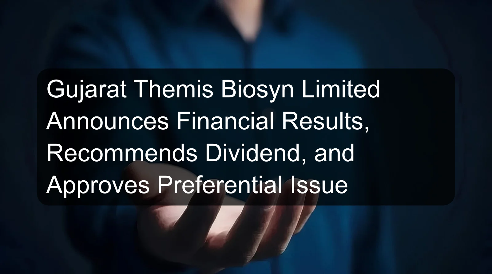 Gujarat Themis Biosyn Limited Announces Financial Results, Recommends Dividend, and Approves Preferential Issue