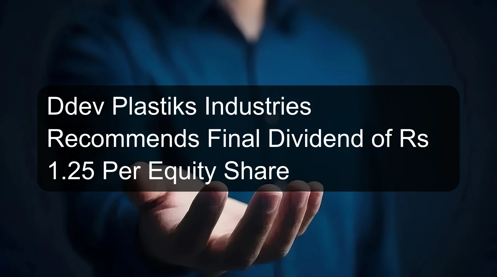 Ddev Plastiks Industries Recommends Final Dividend of Rs 1.25 Per Equity Share Ddev Plastiks Industries Recommends Final Dividend of Rs 1.25 Per Equity Share