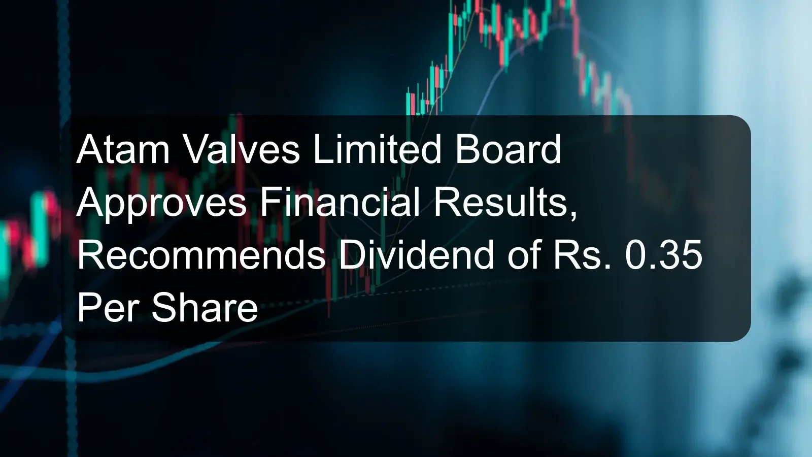 Atam Valves Limited Board Approves Financial Results, Recommends Dividend of Rs. 0.35 Per Share Atam Valves Limited Board Approves Financial Results, Recommends Dividend of Rs. 0.35 Per Share