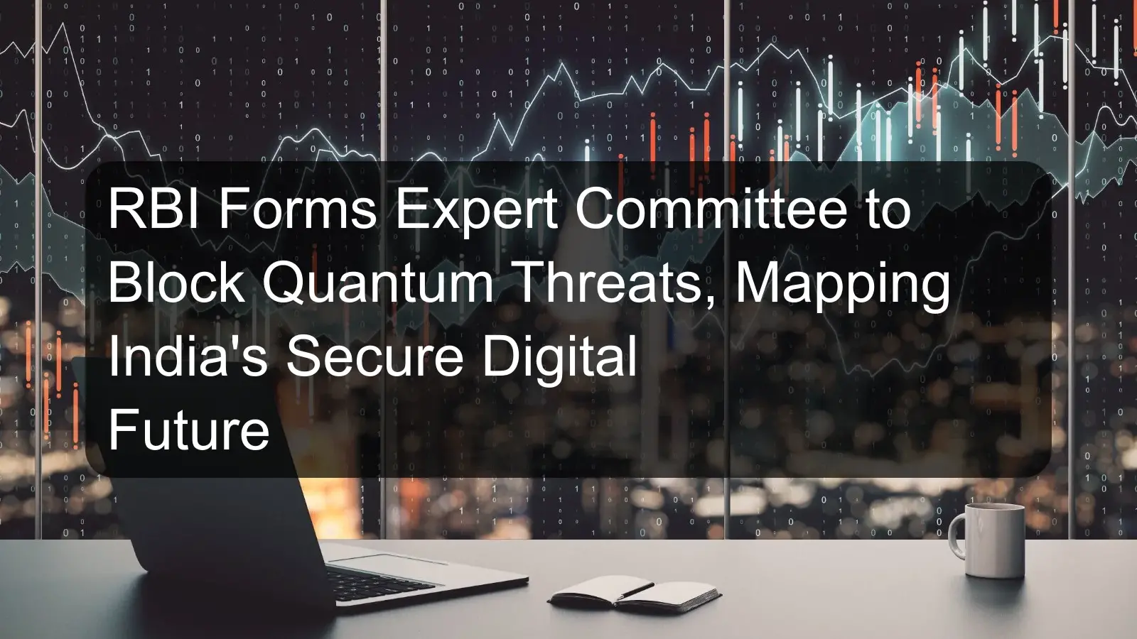 RBI Forms Expert Committee to Block Quantum Threats, Mapping India's Secure Digital Future