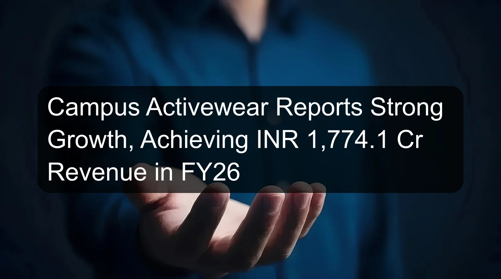 Campus Activewear Reports Strong Growth, Achieving INR 1,774.1 Cr Revenue in FY26