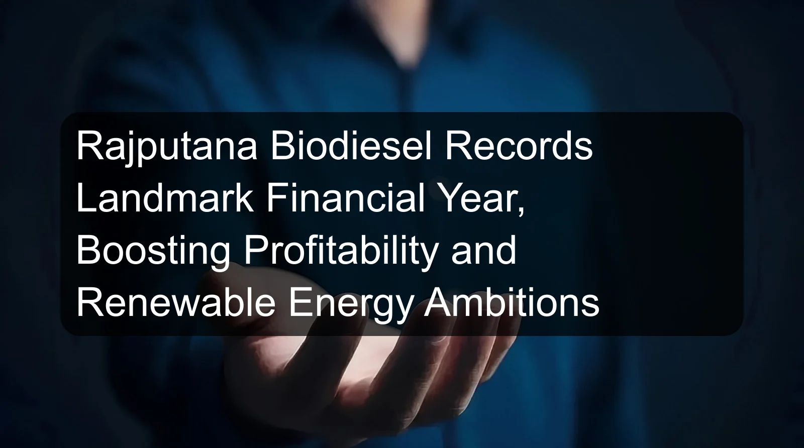 Rajputana Biodiesel Records Landmark Financial Year, Boosting Profitability and Renewable Energy Ambitions