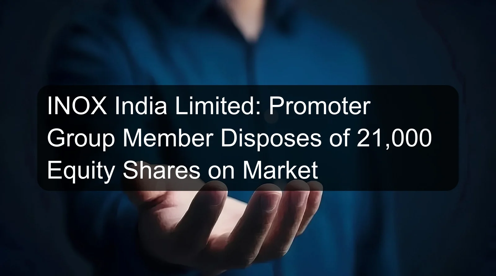 INOX India Limited: Promoter Group Member Disposes of 21,000 Equity Shares on Market