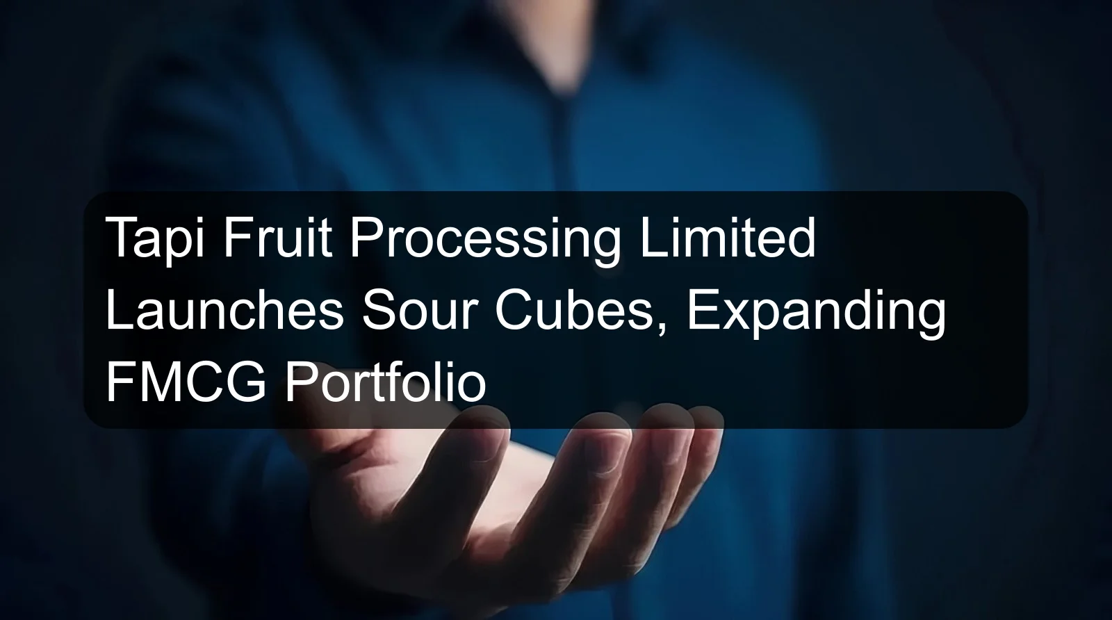 Tapi Fruit Processing Limited Launches Sour Cubes, Expanding FMCG Portfolio Tapi Fruit Processing Limited Launches Sour Cubes, Expanding FMCG Portfolio