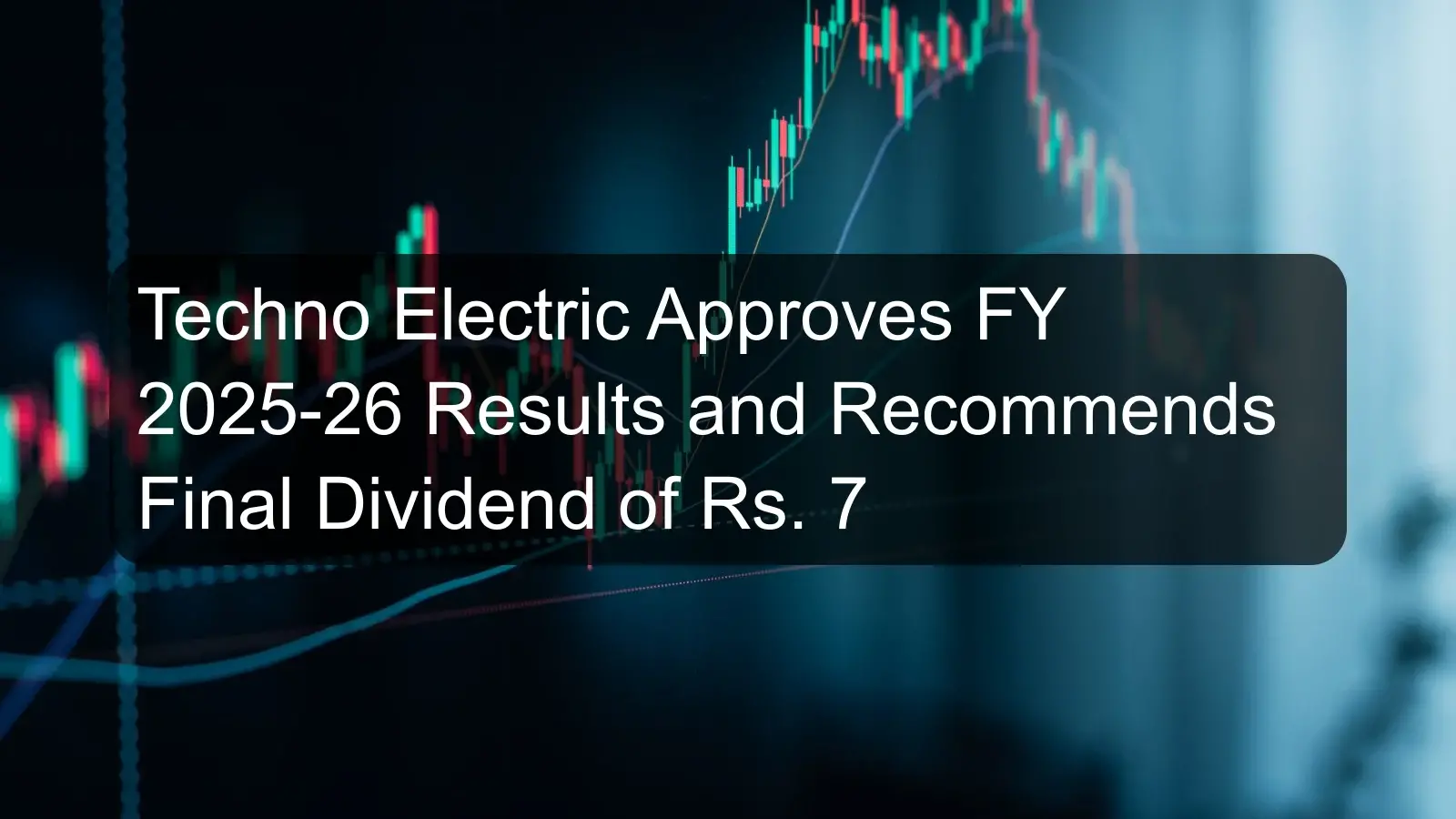 Techno Electric Approves FY 2025-26 Results and Recommends Final Dividend of Rs. 7
