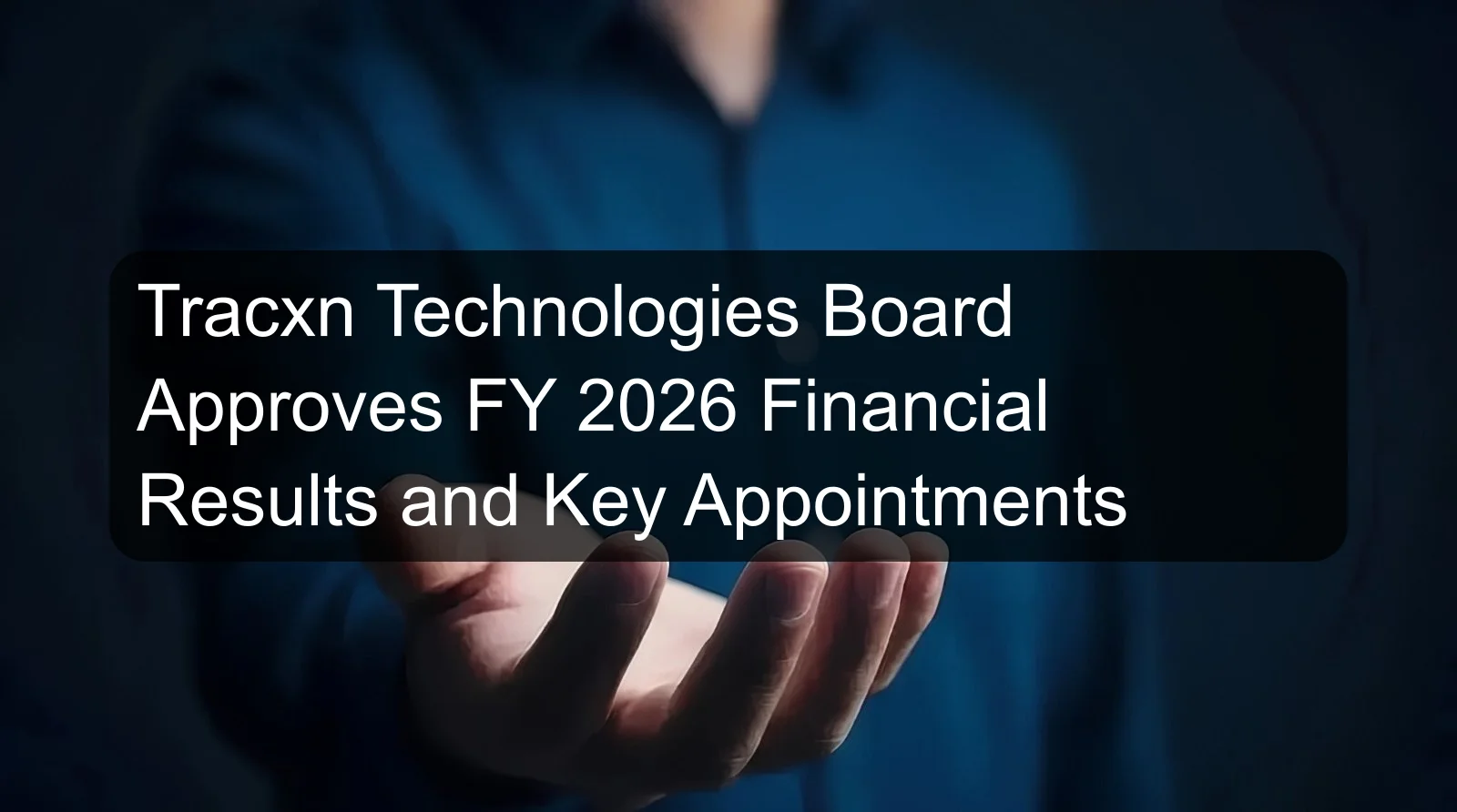 Tracxn Technologies Board Approves FY 2026 Financial Results and Key Appointments Tracxn Technologies Board Approves FY 2026 Financial Results and Key Appointments