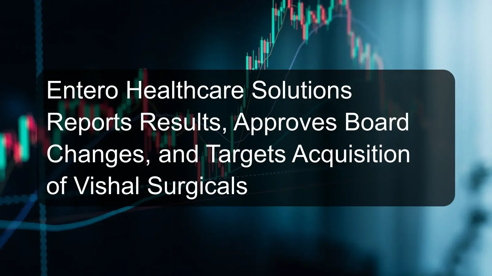 Entero Healthcare Solutions Reports Results, Approves Board Changes, and Targets Acquisition of Vishal Surgicals