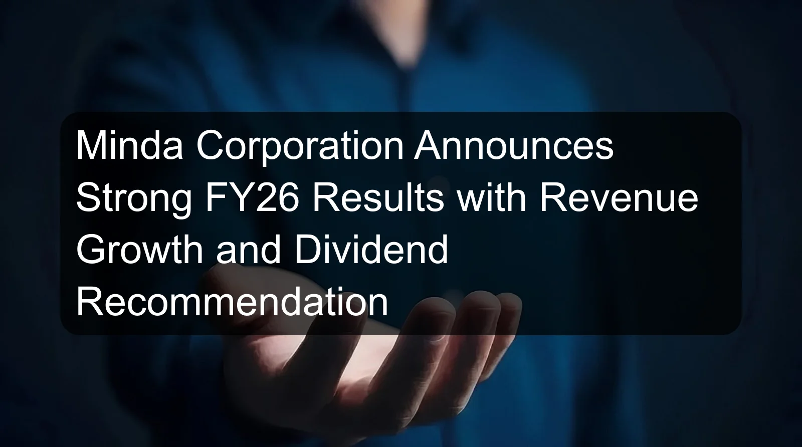 Minda Corporation Announces Strong FY26 Results with Revenue Growth and Dividend Recommendation Minda Corporation Announces Strong FY26 Results with Revenue Growth and Dividend Recommendation