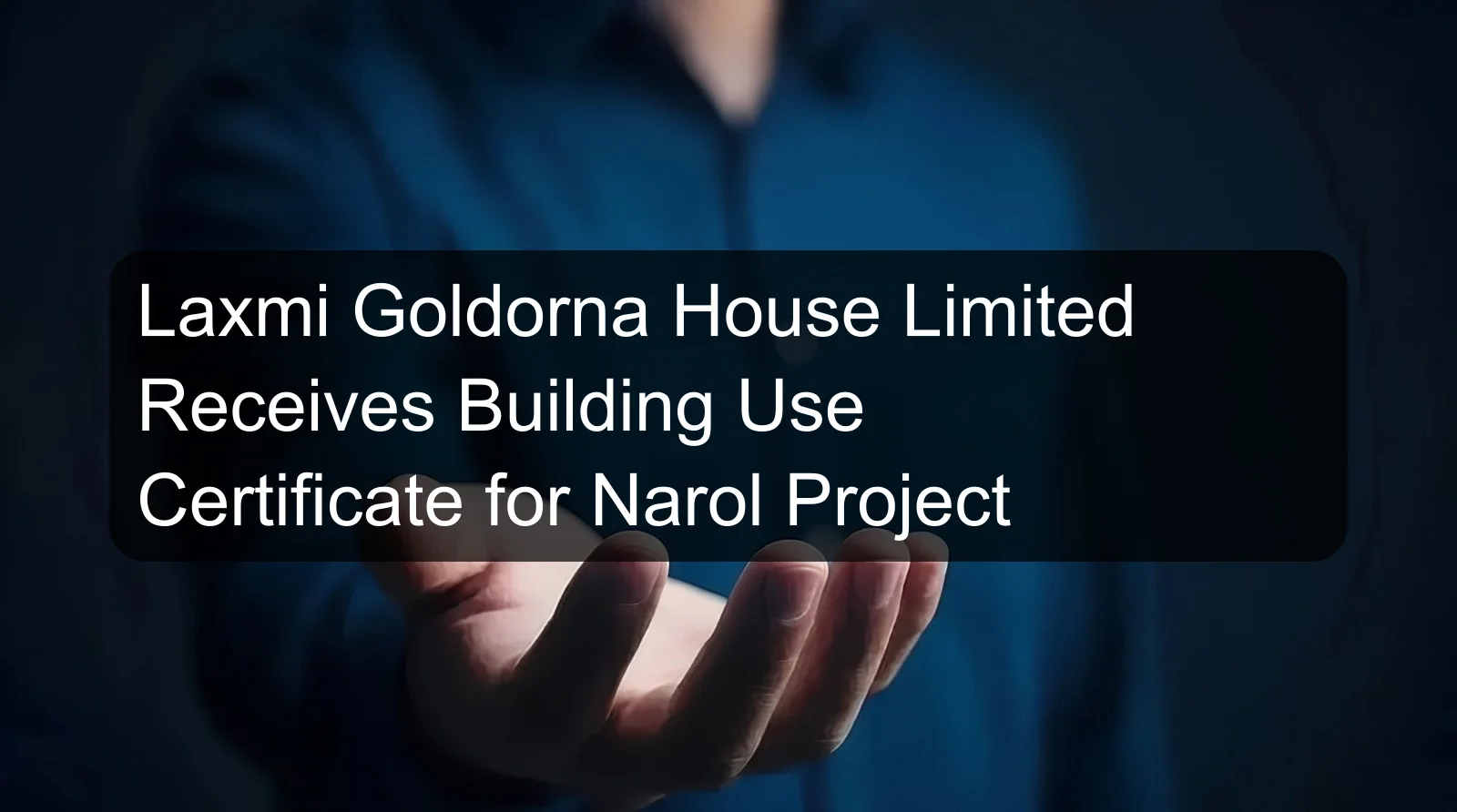 Laxmi Goldorna House Limited Receives Building Use Certificate for Narol Project