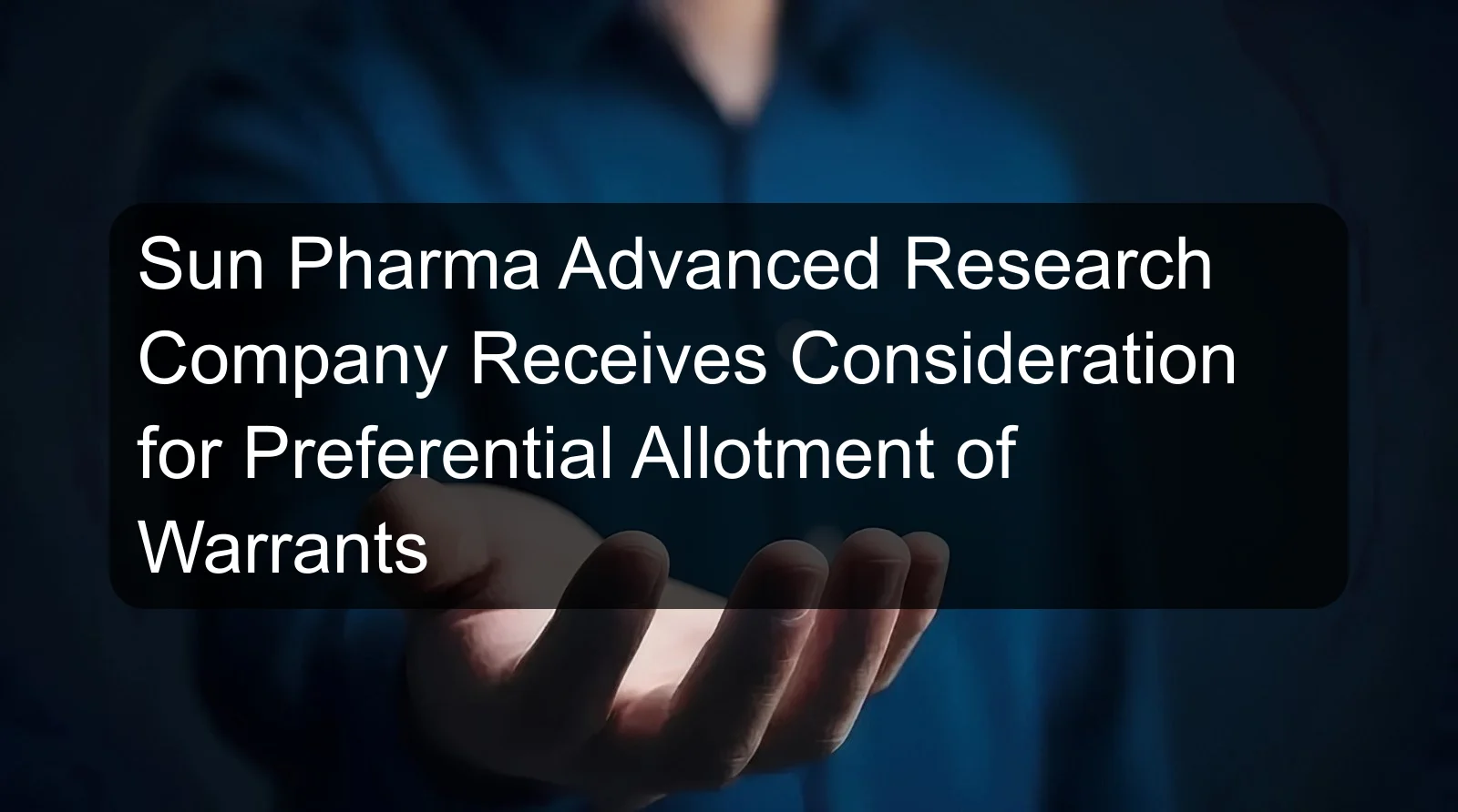 Sun Pharma Advanced Research Company Receives Consideration for Preferential Allotment of Warrants