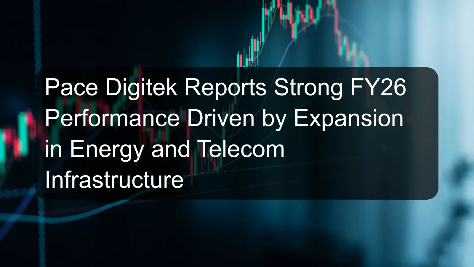 Pace Digitek Reports Strong FY26 Performance Driven by Expansion in Energy and Telecom Infrastructure Pace Digitek Reports Strong FY26 Performance Driven by Expansion in Energy and Telecom Infrastructure