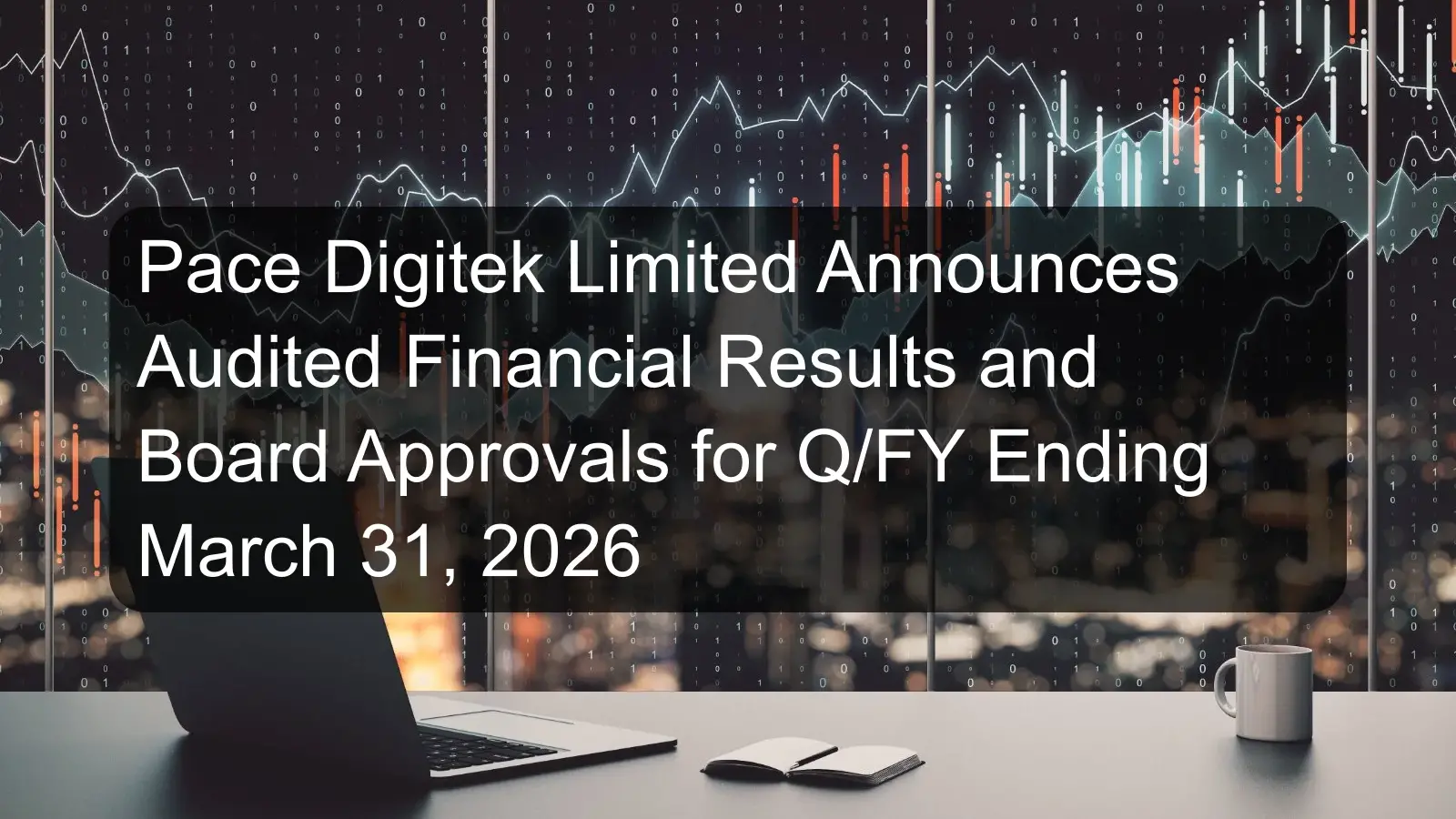 Pace Digitek Limited Announces Audited Financial Results and Board Approvals for Q/FY Ending March 31, 2026
