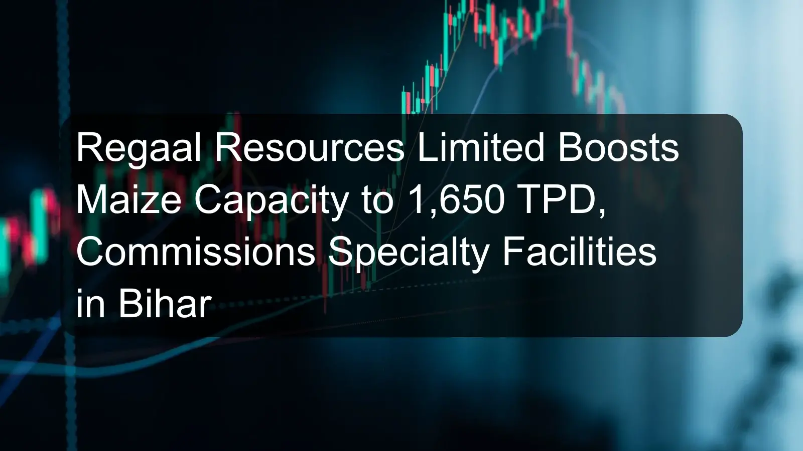Regaal Resources Limited Boosts Maize Capacity to 1,650 TPD, Commissions Specialty Facilities in Bihar Regaal Resources Limited Boosts Maize Capacity to 1,650 TPD, Commissions Specialty Facilities in Bihar