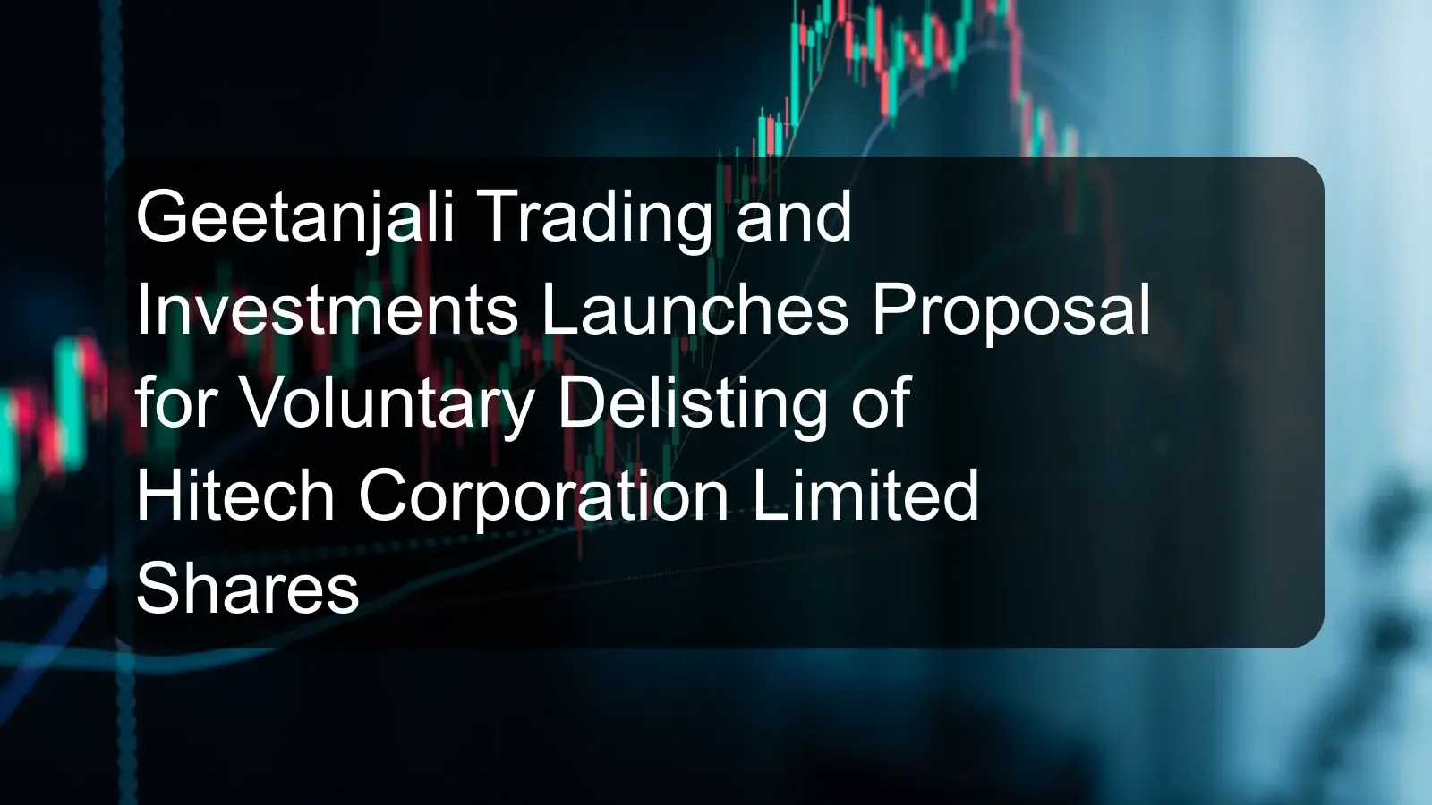 Geetanjali Trading and Investments Launches Proposal for Voluntary Delisting of Hitech Corporation Limited Shares Geetanjali Trading and Investments Launches Proposal for Voluntary Delisting of Hitech Corporation Limited Shares