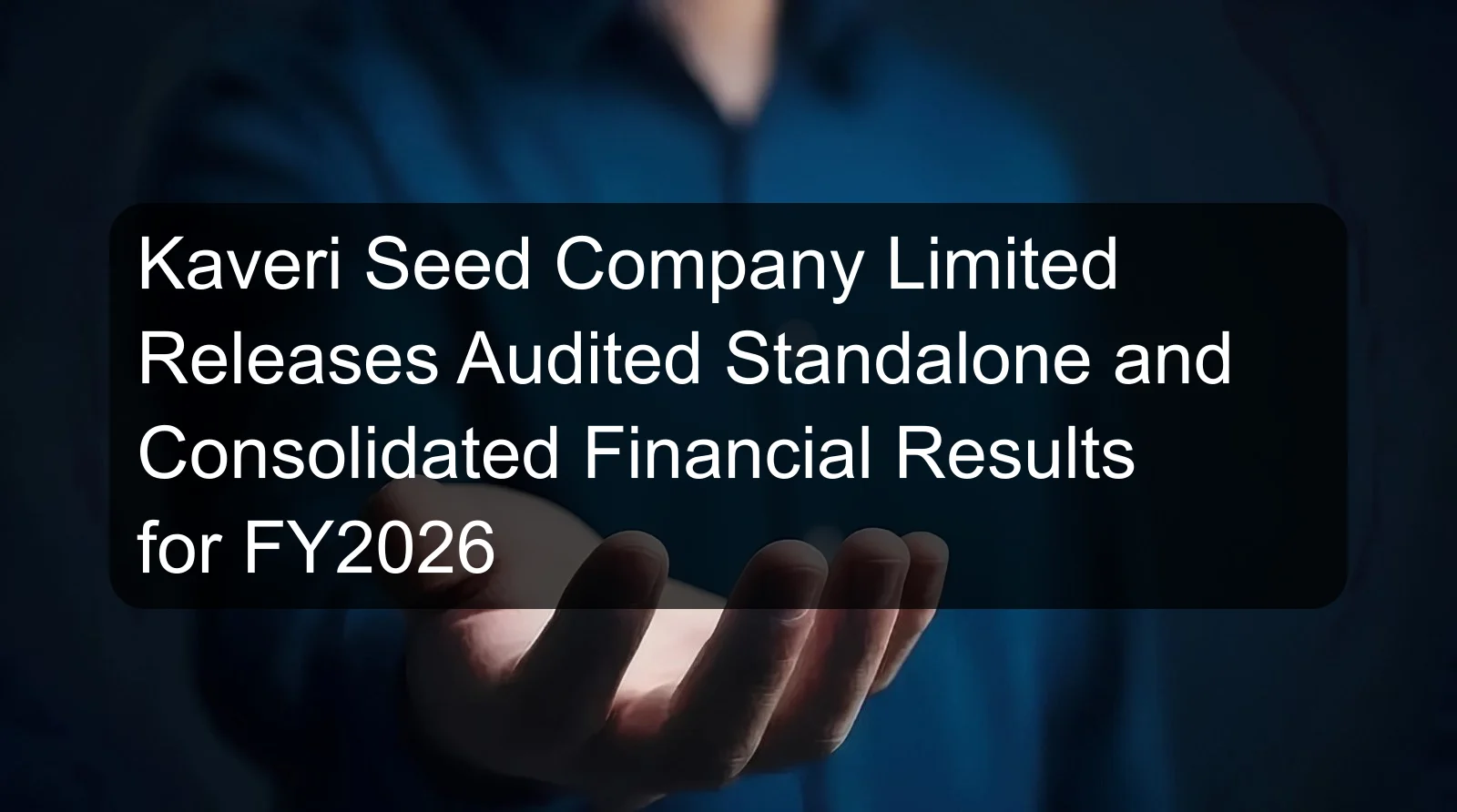 Kaveri Seed Company Limited Releases Audited Standalone and Consolidated Financial Results for FY2026 Kaveri Seed Company Limited Releases Audited Standalone and Consolidated Financial Results for FY2026
