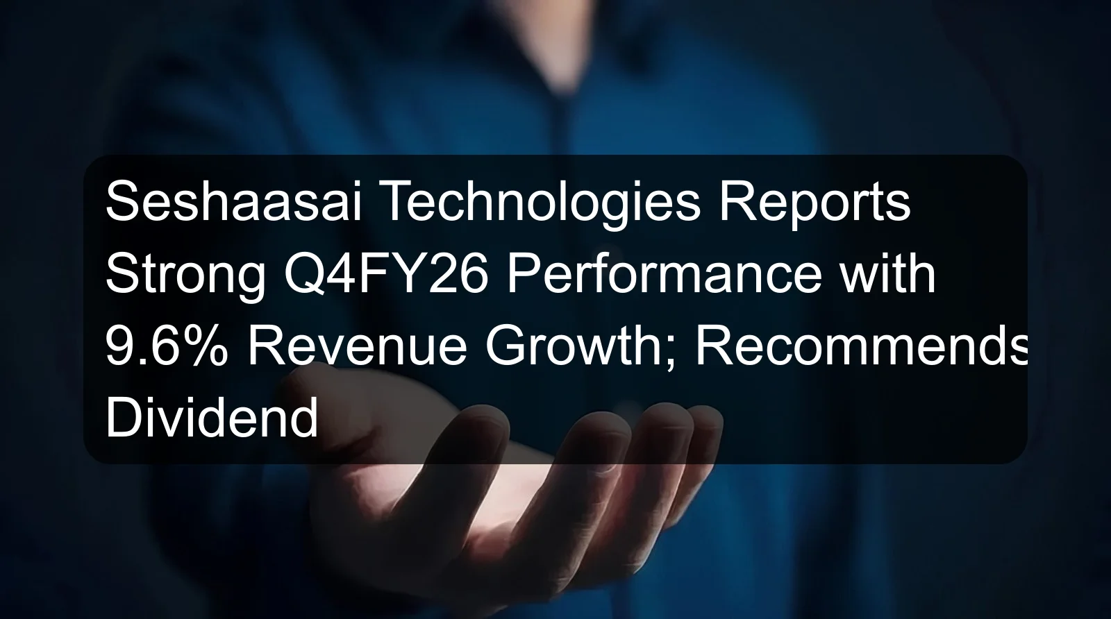 Seshaasai Technologies Reports Strong Q4FY26 Performance with 9.6% Revenue Growth; Recommends Dividend