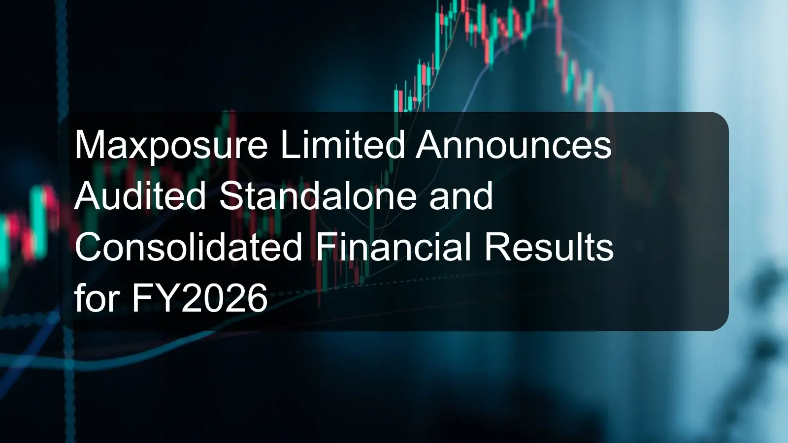 Maxposure Limited Announces Audited Standalone and Consolidated Financial Results for FY2026 Maxposure Limited Announces Audited Standalone and Consolidated Financial Results for FY2026
