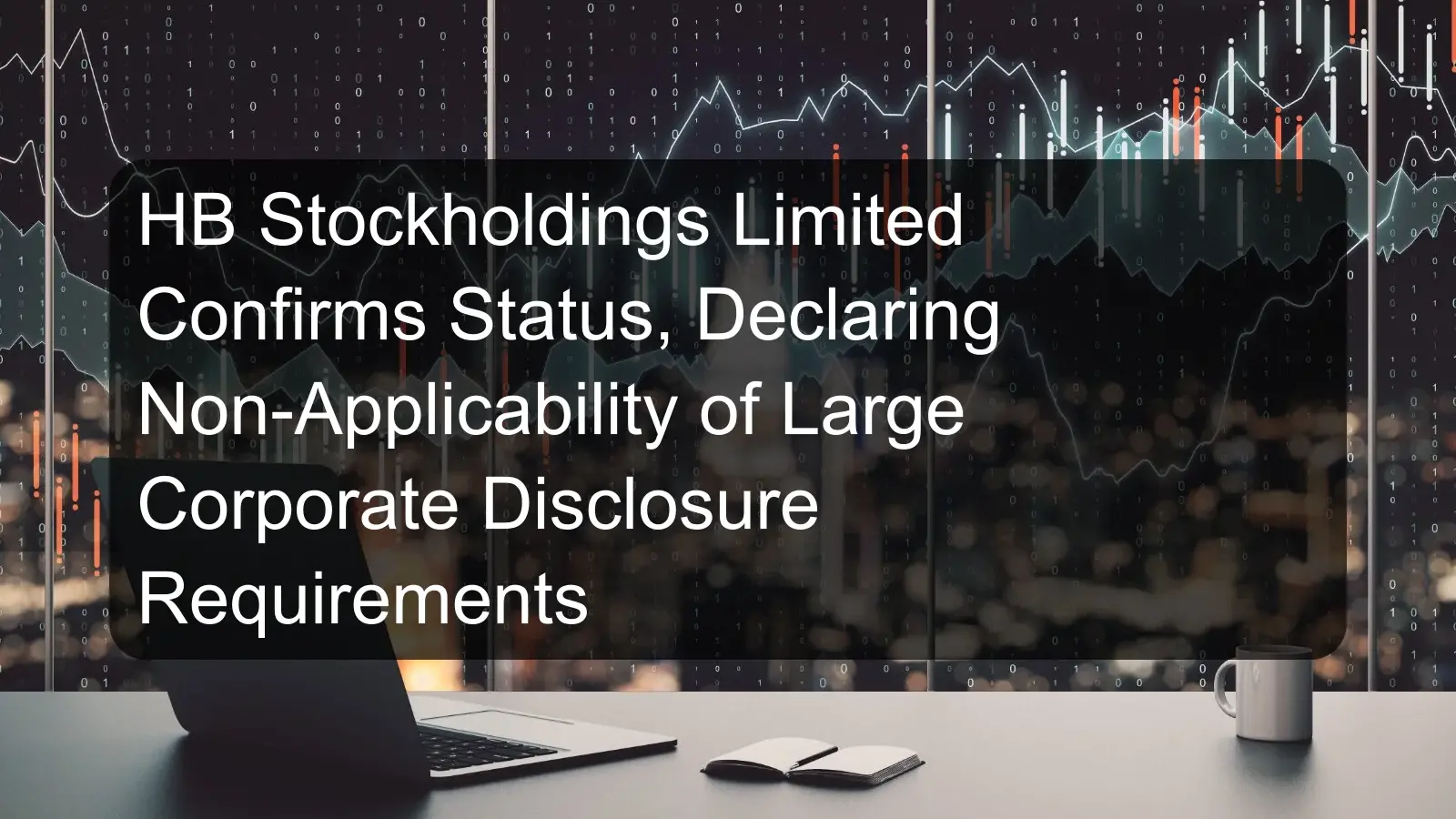 HB Stockholdings Limited Confirms Status, Declaring Non-Applicability of Large Corporate Disclosure Requirements