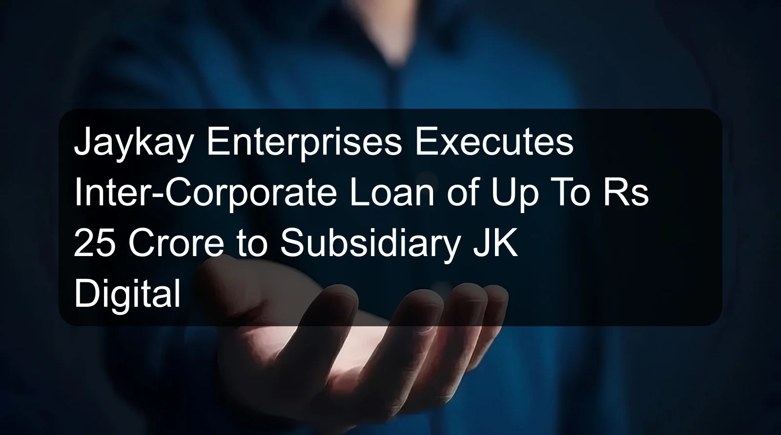 Jaykay Enterprises Executes Inter-Corporate Loan of Up To Rs 25 Crore to Subsidiary JK Digital
