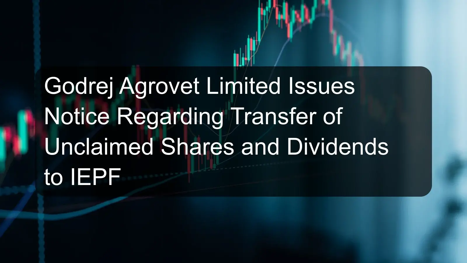 Godrej Agrovet Limited Issues Notice Regarding Transfer of Unclaimed Shares and Dividends to IEPF Godrej Agrovet Limited Issues Notice Regarding Transfer of Unclaimed Shares and Dividends to IEPF