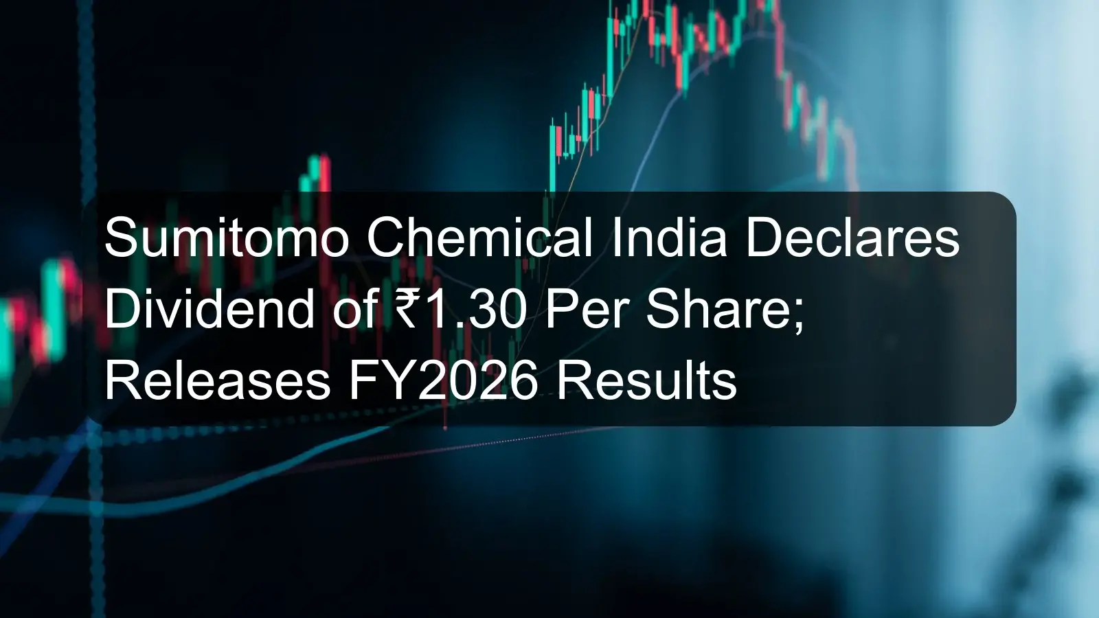 Sumitomo Chemical India Declares Dividend of ₹1.30 Per Share; Releases FY2026 Results