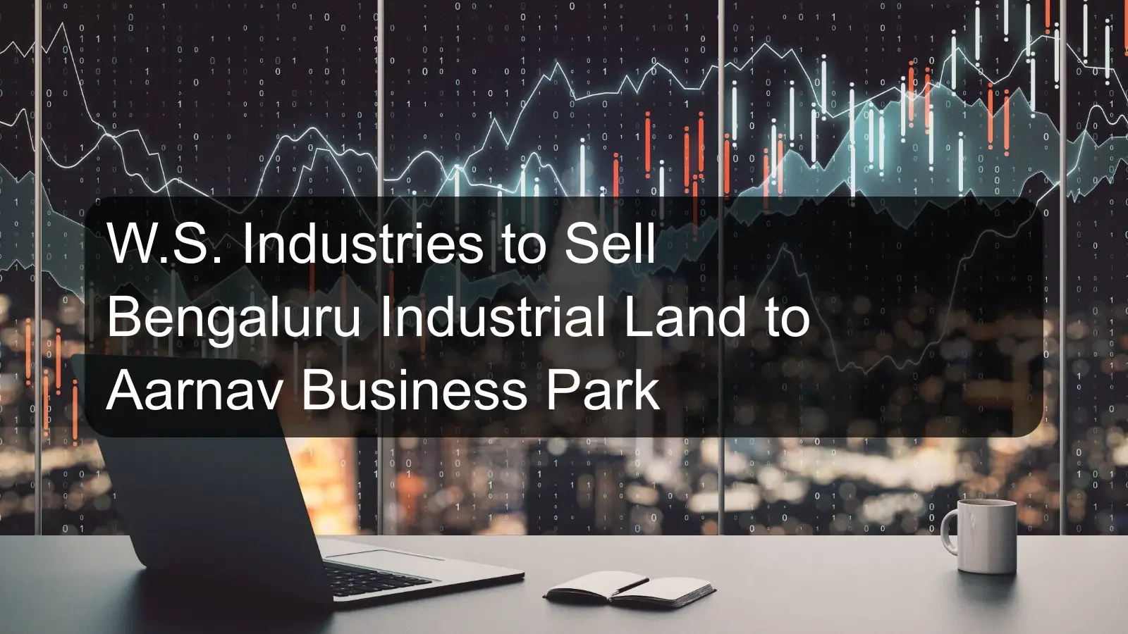 W.S. Industries to Sell Bengaluru Industrial Land to Aarnav Business Park W.S. Industries to Sell Bengaluru Industrial Land to Aarnav Business Park