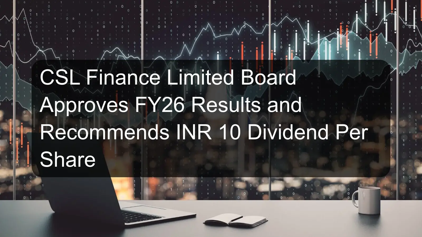 CSL Finance Limited Board Approves FY26 Results and Recommends INR 10 Dividend Per Share
